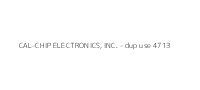 CAL-CHIP ELECTRONICS, INC. - dup use 4713